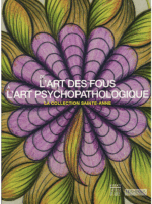 De l’art des fous à l’art psychopathologique. La Collection Sainte-Anne